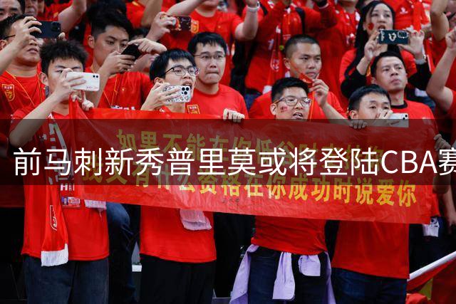 前马刺新秀普里莫或将登陆CBA赛场